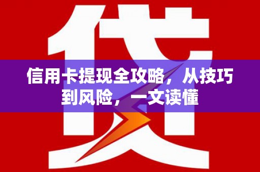 淮安信用卡提现全攻略，从技巧到风险，一文读懂