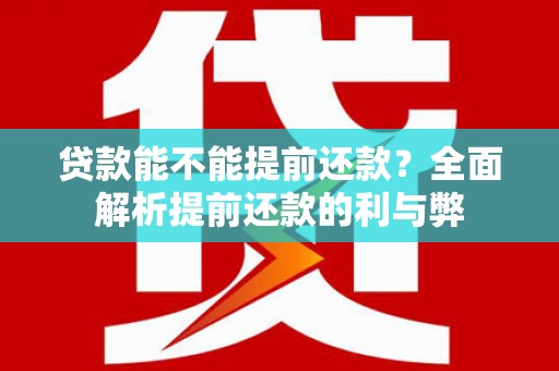 洪雅贷款能不能提前还款？全面解析提前还款的利与弊