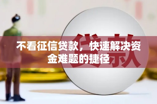 香格里拉不看征信贷款，快速解决资金难题的捷径
