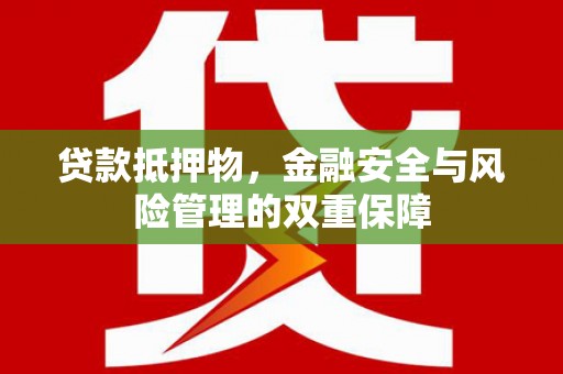 墨脱贷款抵押物，金融安全与风险管理的双重保障