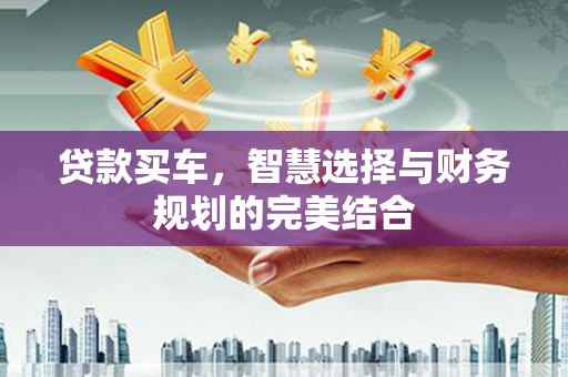 澧县贷款买车，智慧选择与财务规划的完美结合