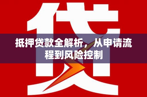 阳春抵押贷款全解析，从申请流程到风险控制