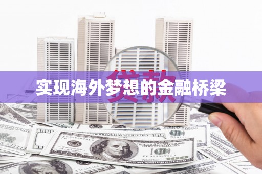 板桥实现海外梦想的金融桥梁