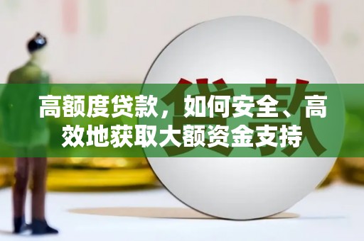 玉井高额度贷款，如何安全、高效地获取大额资金支持