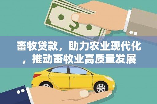 龙州畜牧贷款，助力农业现代化，推动畜牧业高质量发展