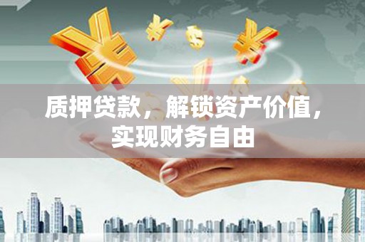 鹿港质押贷款，解锁资产价值，实现财务自由