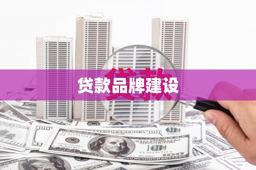 芮城贷款品牌建设