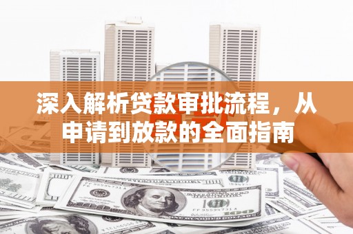 大厂深入解析贷款审批流程，从申请到放款的全面指南