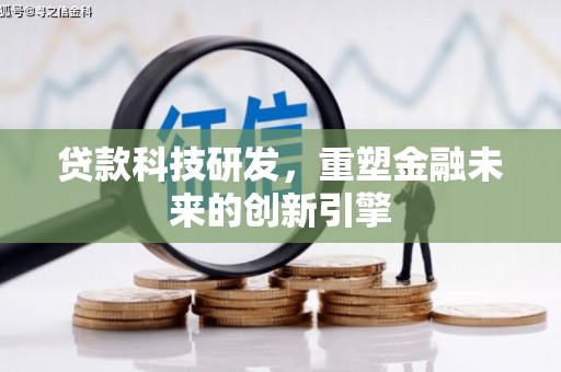 蠡县贷款科技研发，重塑金融未来的创新引擎
