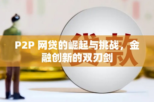 五原P2P 网贷的崛起与挑战，金融创新的双刃剑