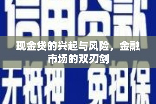 复兴现金贷的兴起与风险，金融市场的双刃剑