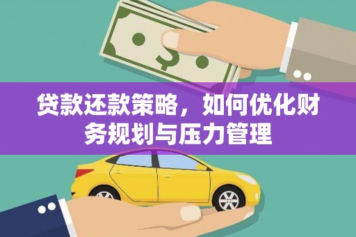 庆云贷款还款策略，如何优化财务规划与压力管理