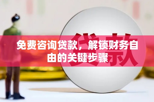 盂县免费咨询贷款，解锁财务自由的关键步骤