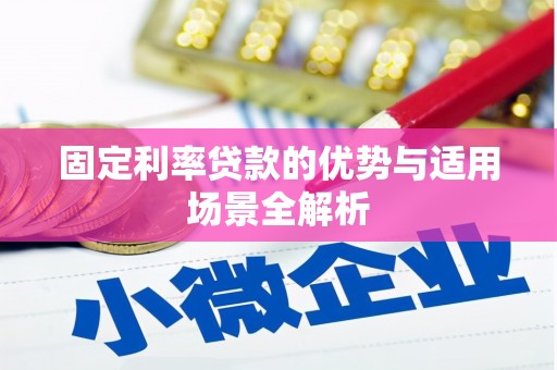 赫山固定利率贷款的优势与适用场景全解析