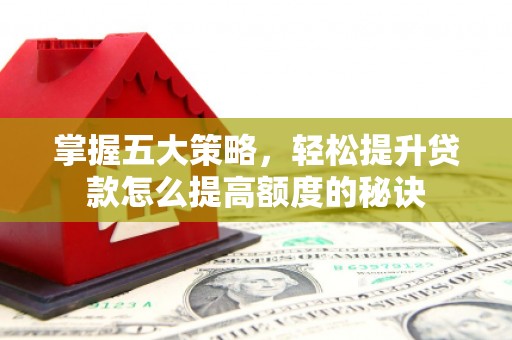 永登掌握五大策略，轻松提升贷款怎么提高额度的秘诀