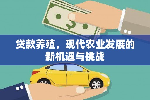民雄贷款养殖，现代农业发展的新机遇与挑战