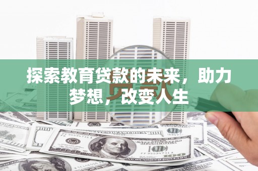 龙门探索教育贷款的未来，助力梦想，改变人生
