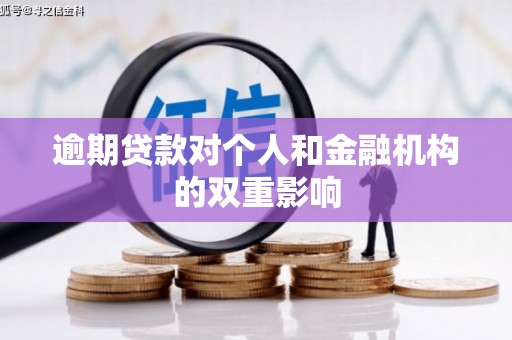 泽州逾期贷款对个人和金融机构的双重影响