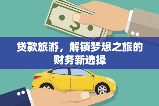 柞水贷款旅游，解锁梦想之旅的财务新选择