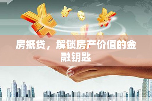 华池房抵贷，解锁房产价值的金融钥匙