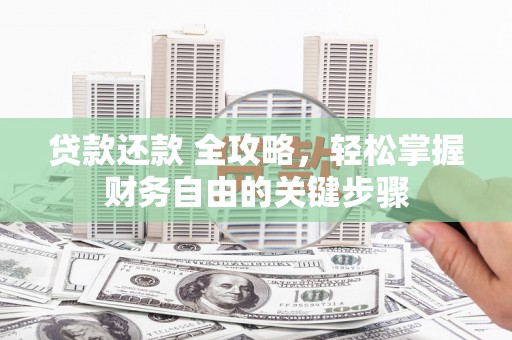 华池贷款还款 全攻略，轻松掌握财务自由的关键步骤