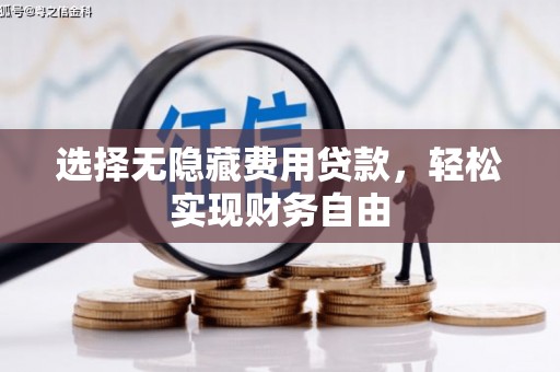阳江选择无隐藏费用贷款，轻松实现财务自由