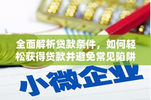 沧源全面解析贷款条件，如何轻松获得贷款并避免常见陷阱