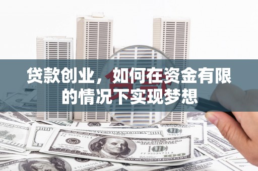 富民贷款创业，如何在资金有限的情况下实现梦想