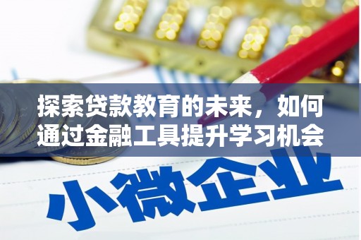马山探索贷款教育的未来，如何通过金融工具提升学习机会