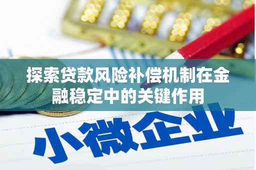 卢氏探索贷款风险补偿机制在金融稳定中的关键作用