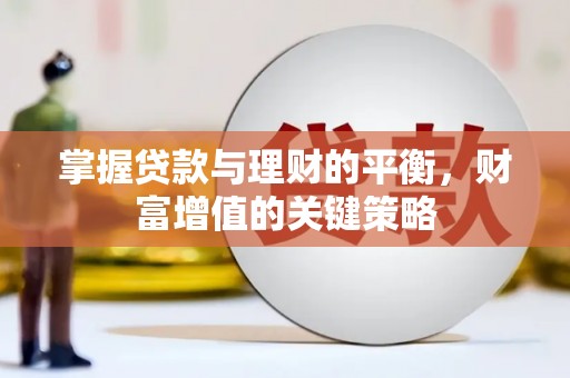 尖石掌握贷款与理财的平衡，财富增值的关键策略