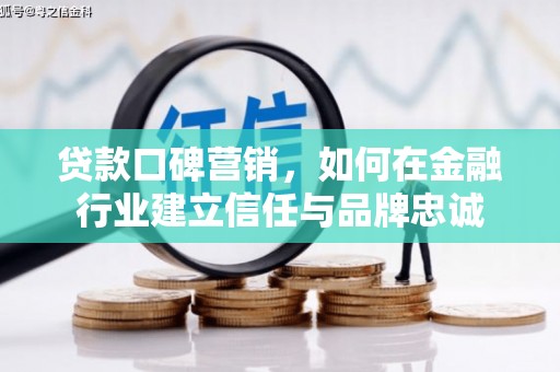 临猗贷款口碑营销，如何在金融行业建立信任与品牌忠诚