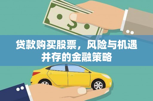 临猗贷款购买股票，风险与机遇并存的金融策略