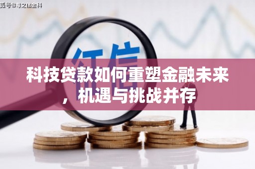 彝良科技贷款如何重塑金融未来，机遇与挑战并存