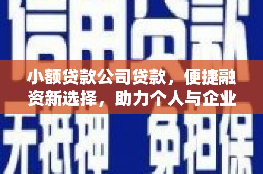 三河小额贷款公司贷款，便捷融资新选择，助力个人与企业成长
