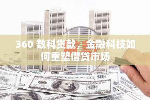 新平360 数科贷款，金融科技如何重塑借贷市场