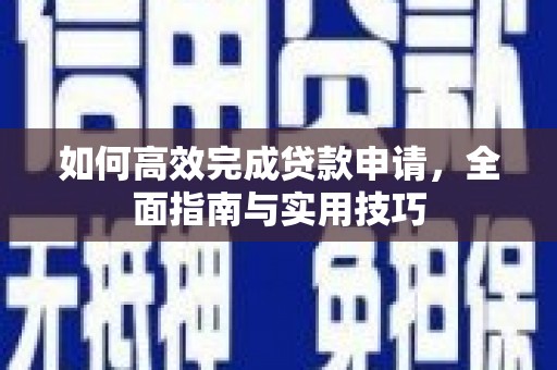 道外如何高效完成贷款申请，全面指南与实用技巧
