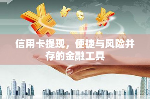洞头信用卡提现，便捷与风险并存的金融工具