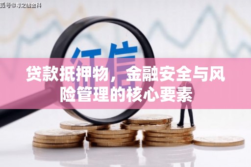 温江贷款抵押物，金融安全与风险管理的核心要素