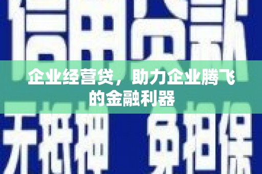 威海企业经营贷，助力企业腾飞的金融利器