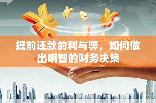 阜城提前还款的利与弊，如何做出明智的财务决策