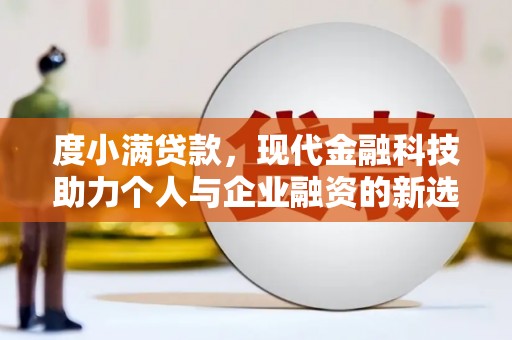 溧水度小满贷款，现代金融科技助力个人与企业融资的新选择