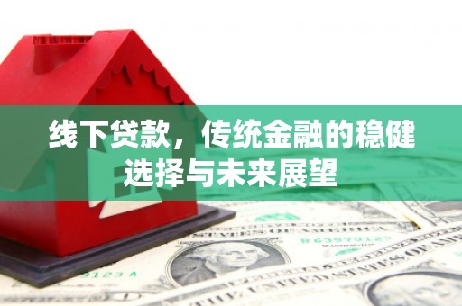 张店线下贷款，传统金融的稳健选择与未来展望