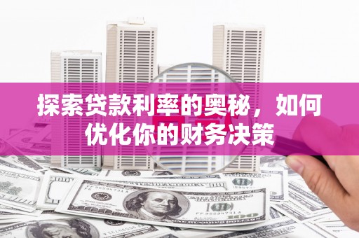 鼎湖探索贷款利率的奥秘，如何优化你的财务决策