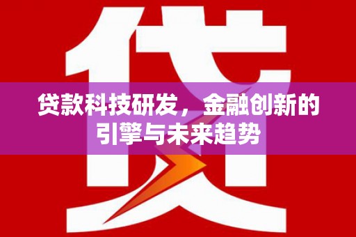 长海贷款科技研发，金融创新的引擎与未来趋势