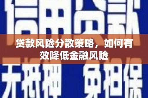同安贷款风险分散策略，如何有效降低金融风险