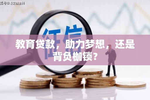 怀化教育贷款，助力梦想，还是背负枷锁？