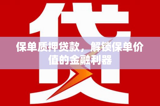 右江保单质押贷款，解锁保单价值的金融利器
