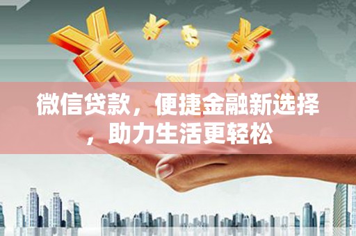 简阳微信贷款，便捷金融新选择，助力生活更轻松