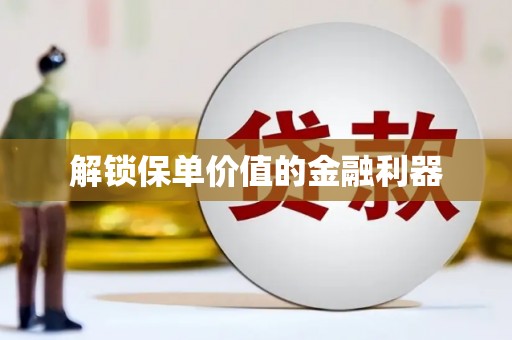 乐都解锁保单价值的金融利器
